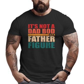 Mens Its Not A Dad Bod Its A Fathers Figure Dad Big and Tall Men T-shirt | Mazezy