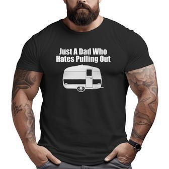 Mens Just A Dad Who Hates Pulling Out Camping Big and Tall Men T-shirt | Mazezy CA