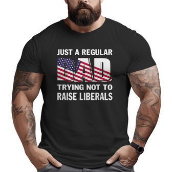Mens Just A Regular Dad Trying Not To Raise Liberals Fathers Big and Tall Men T-shirt | Mazezy UK