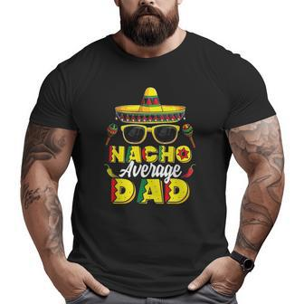 Mens Nacho Average Dad Cinco De Mayo Mexican Daddy Fiesta Father Big and Tall Men T-shirt | Mazezy