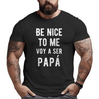 Mens Be Nice To Me Voy Ser Papa Baby Announcement Bilingual Big and Tall Men T-shirt | Mazezy