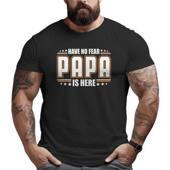 Mens Have No Fear Papa Is Here Daddy Big and Tall Men T-shirt | Mazezy