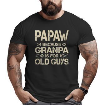 Mens Papaw Because Grandpa Is For Old Guys Dad Father's Day Big and Tall Men T-shirt | Mazezy