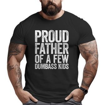 Mens Proud Father Of A Few Dumbass Kids Big and Tall Men T-shirt | Mazezy