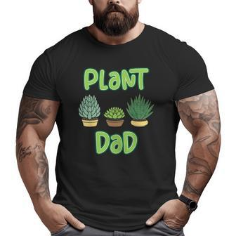 Mens Proud Plant Dad Succulent And Cactus Pun For A Gardener Big and Tall Men T-shirt | Mazezy