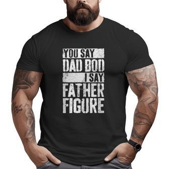 Mens You Say Dad Bod I Say Father Figure Big and Tall Men T-shirt | Mazezy