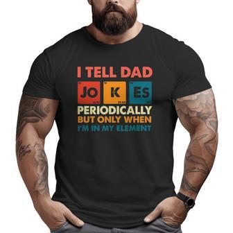 Mens I Tell Dad Jokes Periodically But Only When I'm My Element Big and Tall Men T-shirt | Mazezy