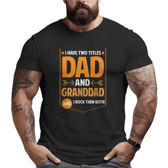 Mens I Have Two Titles Dad And Granddad Granddad Father's Day Big and Tall Men T-shirt | Mazezy