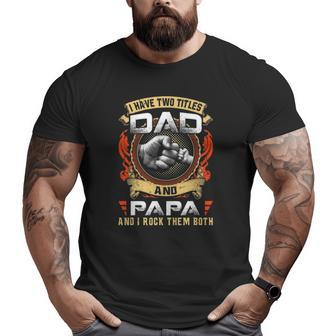 Mens I Have Two Titles Dad And Papa Papa Father's Day Big and Tall Men T-shirt | Mazezy