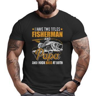Mens I Have Two Titles Fisherman Papa Bass Fishing Father's Day Big and Tall Men T-shirt | Mazezy