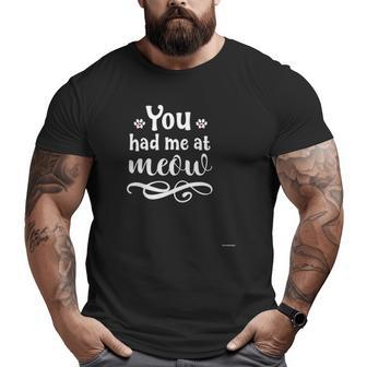 You Had Me At Meow Hear Cool Cat Lover Big and Tall Men T-shirt | Mazezy