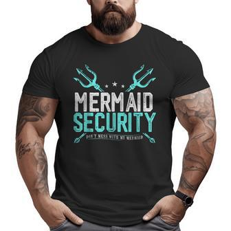 Mermaid Security Dont Mess With My Mermaid Mer Dad Big and Tall Men T-shirt | Mazezy