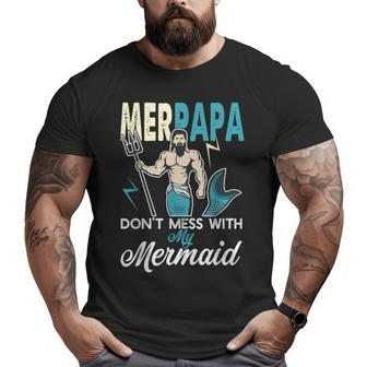 Merpapa Don't Mess With My Mermaid T Dad Father Big and Tall Men T-shirt | Mazezy