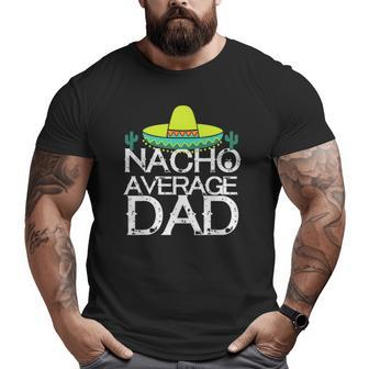 Nacho Average Dad Cinco De Mayo Father Big and Tall Men T-shirt | Mazezy