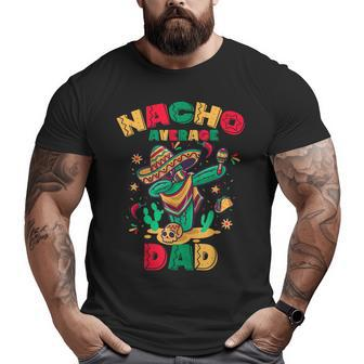Nacho Average Dad Dabbing Cactus Mexican Family Big and Tall Men T-shirt | Mazezy
