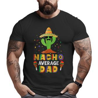 Nacho Average Dad Daddy Cactus Sombrero Cinco De Mayo Big and Tall Men T-shirt | Mazezy