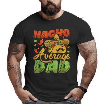 Nacho Average Dad Mexican Daddy Fathers Day Cinco De Mayo Big and Tall Men T-shirt | Mazezy