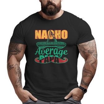 Nacho Average Papa Mexican Grandpa Fathers Day Big and Tall Men T-shirt | Mazezy