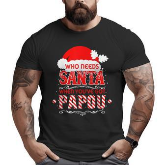 Who Needs Santa I've Got Papou Loving Grandpa Christmas Big and Tall Men T-shirt | Mazezy