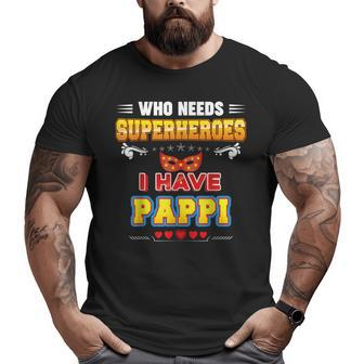 Who Needs Superheroes I Have Pappi Father Day Dad Papa Daddy Big and Tall Men T-shirt | Mazezy