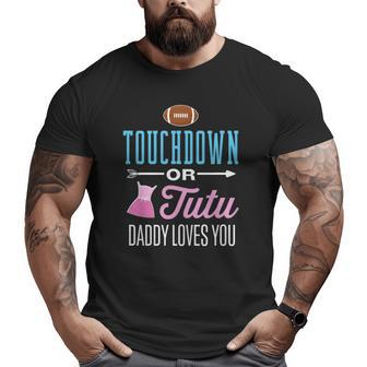 New Dad Touchdown Or Tutu Daddy Loves You Gender Reveal Big and Tall Men T-shirt | Mazezy