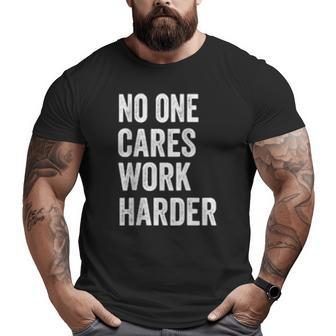 No One Cares Work Harder Motivational Workout & Gym Big and Tall Men T-shirt | Mazezy