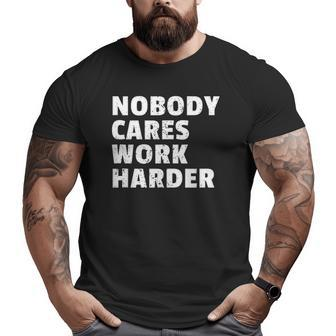 Nobody Cares Work Harder Gym Workout Motivation Bodybuilding Big and Tall Men T-shirt | Mazezy