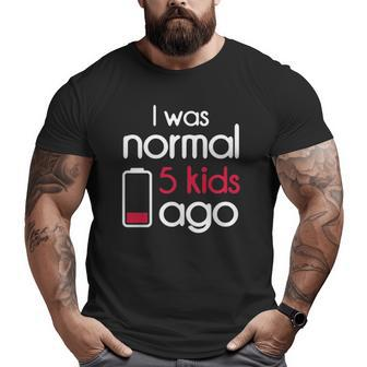 I Was Normal 5 Kids Ago Five Children Parents Father's Day Big and Tall Men T-shirt | Mazezy
