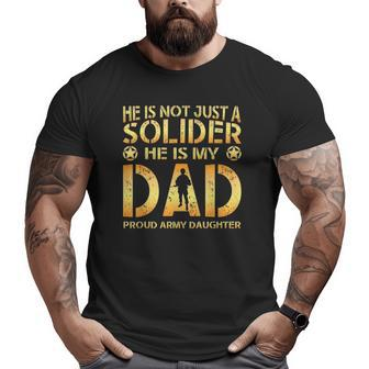 He Is Not Just A Solider He Is My Dad Proud Army Daughter Big and Tall Men T-shirt | Mazezy