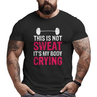This Is Not Sweat It's My Body Crying Workout Gym Big and Tall Men T-shirt | Mazezy