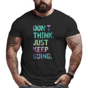 Do Not Think Just Keep Going Gym Fitness Workout Big and Tall Men T-shirt | Mazezy