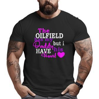 The Oilfield Has My Daddy But I Have His Heart Big and Tall Men T-shirt | Mazezy