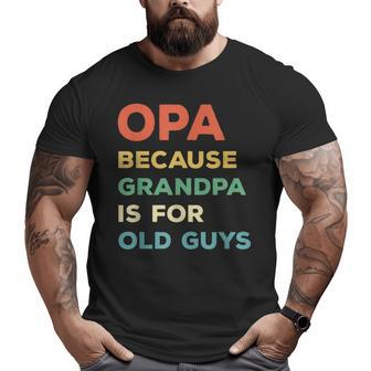Opa Because Grandpa Is For Old Guys Vintage Opa Big and Tall Men T-shirt | Mazezy