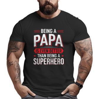 Being A Papa Is Even Better Than Being A Superhero Father's Day Big and Tall Men T-shirt | Mazezy