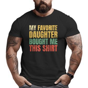 Papa Father My Favorite Daughter Bought Me This Big and Tall Men T-shirt | Mazezy