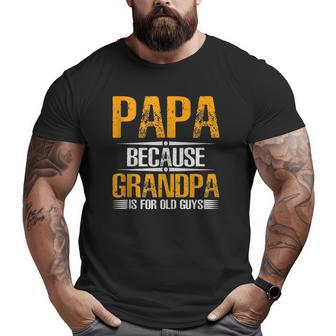 Papa Because Grandpa Is For Old Guys Dad Big and Tall Men T-shirt | Mazezy
