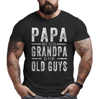 Papa Because Grandpa Is For Old Guys Mens Fathers Day Big and Tall Men T-shirt | Mazezy