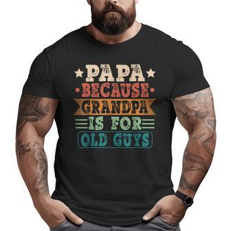 Papa Because Grandpa Is For Old Guys Vintage Fathers Day Big and Tall Men T-shirt | Mazezy