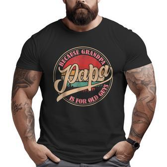 Papa Because Grandpa Is For Old Guys Vintage Retro Dad Big and Tall Men T-shirt | Mazezy