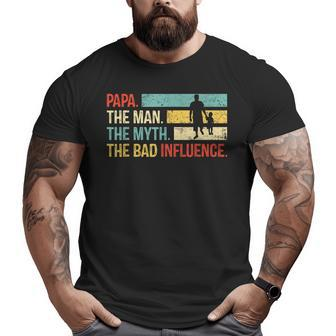Papa The Man The Myth The Bad Influence T Dad Big and Tall Men T-shirt | Mazezy
