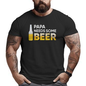Papa Needs Some Beer Men's Big and Tall Men T-shirt | Mazezy DE