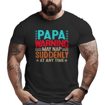 Papa Warning May Nap Suddenly At Any Time Dad Life Father's Day Big and Tall Men T-shirt | Mazezy