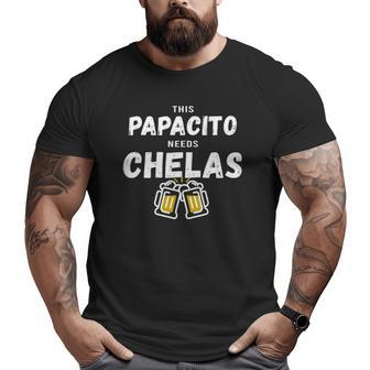 Papacito Needs Chelas Spanish 5 Mayo Mexican Independence Big and Tall Men T-shirt | Mazezy