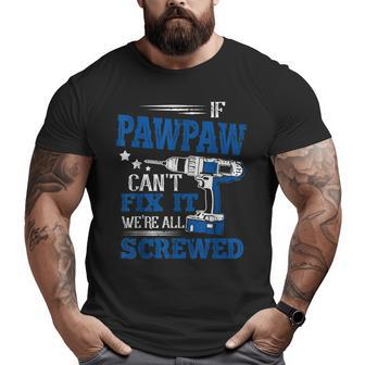 If Pawpaw Cant Fix It Then Were Screwed Dad Big and Tall Men T-shirt | Mazezy