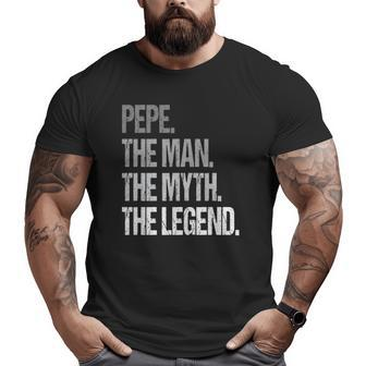 Pepe The Man The Myth Legend Father's Day Big and Tall Men T-shirt | Mazezy