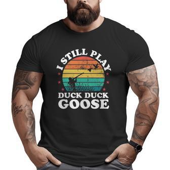 I Still Play Goose Duck Hunting Hunter Men Dad Big and Tall Men T-shirt | Mazezy AU
