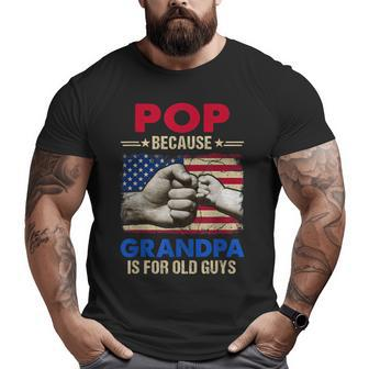 Pop Because Grandpa Is For Old Guys Usa Flag Grandpa Big and Tall Men T-shirt | Mazezy