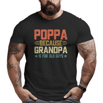 Poppa Because Grandpa Is For Old Guys For Dad Father's Day Big and Tall Men T-shirt | Mazezy