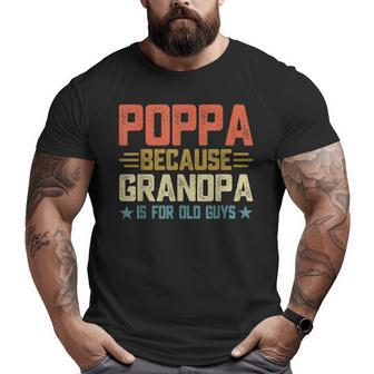 Poppa Because Grandpa Is For Old Guys For Dad Fathers Day Big and Tall Men T-shirt | Mazezy DE