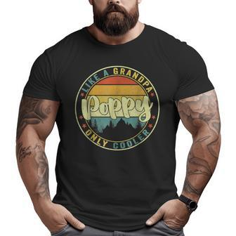 Poppy Like A Grandpa Only Cooler Dad Poppy Fathers Day Big and Tall Men T-shirt | Mazezy